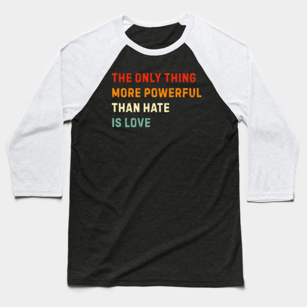 the-only-thing-more-powerful-than-hate-is-love Baseball T-Shirt by Creatifly Graphic Tees