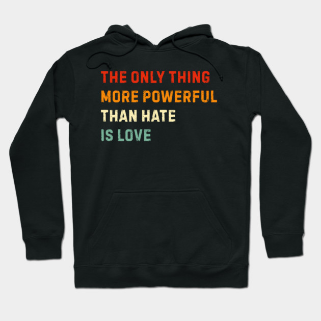 the-only-thing-more-powerful-than-hate-is-love Hoodie by Creatifly Graphic Tees