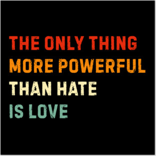 the-only-thing-more-powerful-than-hate-is-love Posters and Art