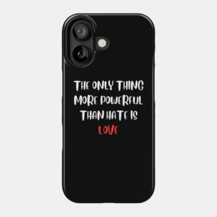 the-only-thing-more-powerful-than-hate-is-love Phone Case