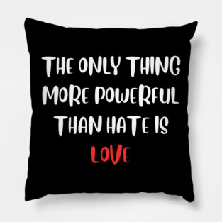 the-only-thing-more-powerful-than-hate-is-love Pillow
