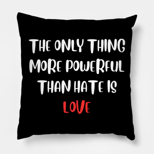the-only-thing-more-powerful-than-hate-is-love Pillow by Creatifly Graphic Tees