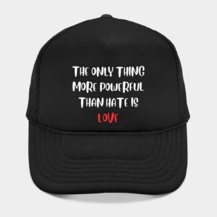 the-only-thing-more-powerful-than-hate-is-love Hat