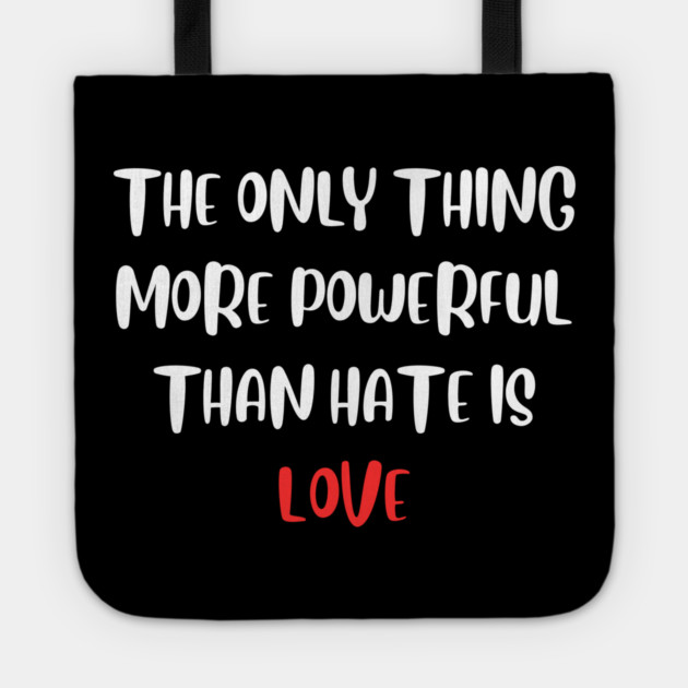 the-only-thing-more-powerful-than-hate-is-love Tote by Creatifly Graphic Tees