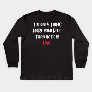 the-only-thing-more-powerful-than-hate-is-love Kids Long Sleeve T-Shirt