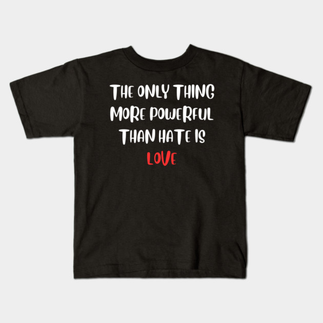the-only-thing-more-powerful-than-hate-is-love Kids T-Shirt by Creatifly Graphic Tees