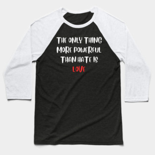 the-only-thing-more-powerful-than-hate-is-love Baseball T-Shirt
