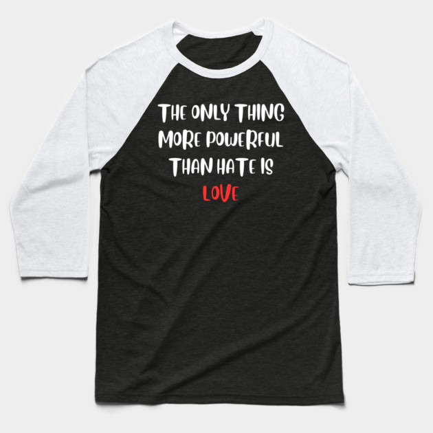 the-only-thing-more-powerful-than-hate-is-love Baseball T-Shirt by Creatifly Graphic Tees