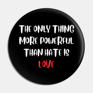 the-only-thing-more-powerful-than-hate-is-love Pin