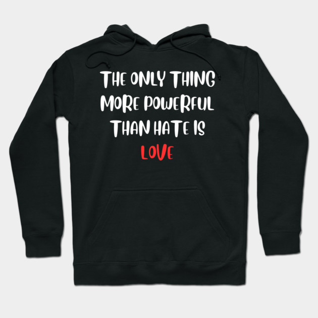the-only-thing-more-powerful-than-hate-is-love Hoodie by Creatifly Graphic Tees