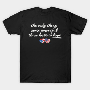 The-Only-Thing-More-Powerful-Than-Hate-is-Love T-Shirt