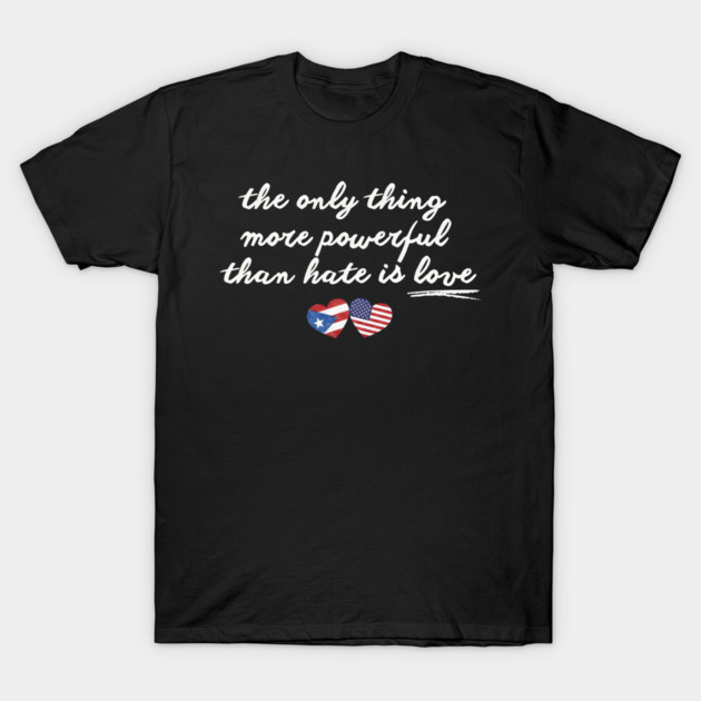 The-Only-Thing-More-Powerful-Than-Hate-is-Love T-Shirt by dtr_art