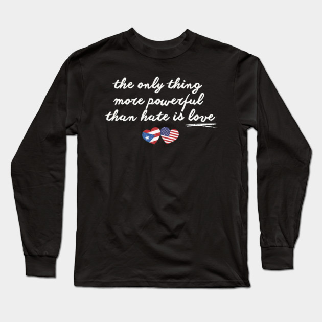 The-Only-Thing-More-Powerful-Than-Hate-is-Love Long Sleeve T-Shirt by dtr_art