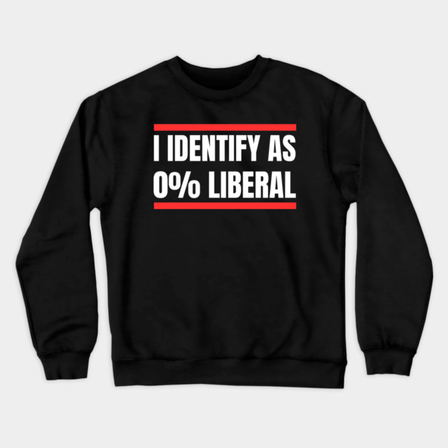 i-identify-as-0%-liberal Crewneck Sweatshirt by Creatifly Graphic Tees