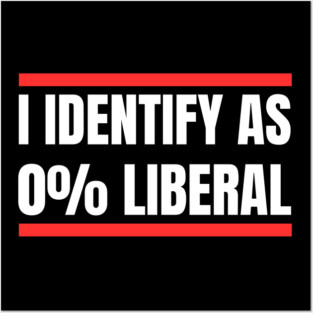 i-identify-as-0%-liberal Posters and Art