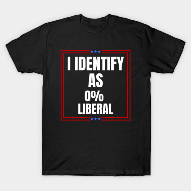 i-identify-as-0%-liberal T-Shirt by Creatifly Graphic Tees