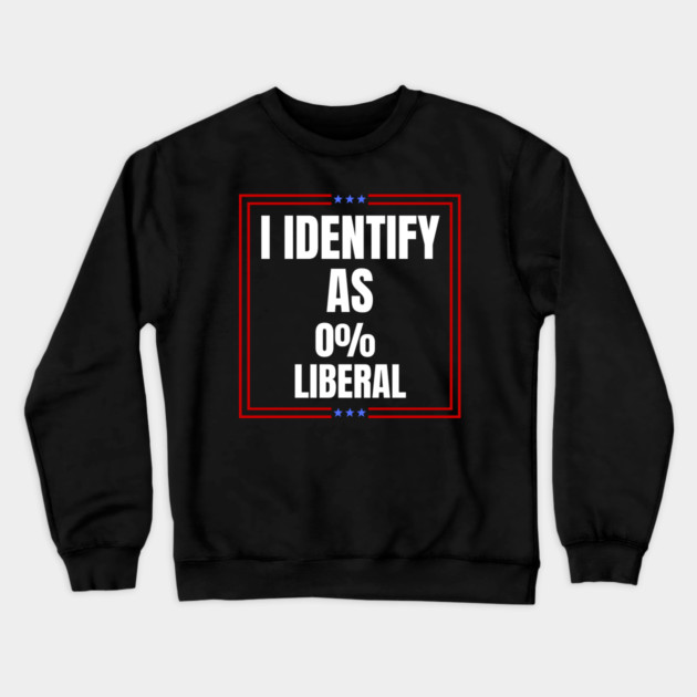 i-identify-as-0%-liberal Crewneck Sweatshirt by Creatifly Graphic Tees