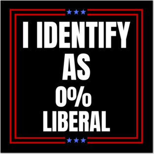 i-identify-as-0%-liberal Posters and Art