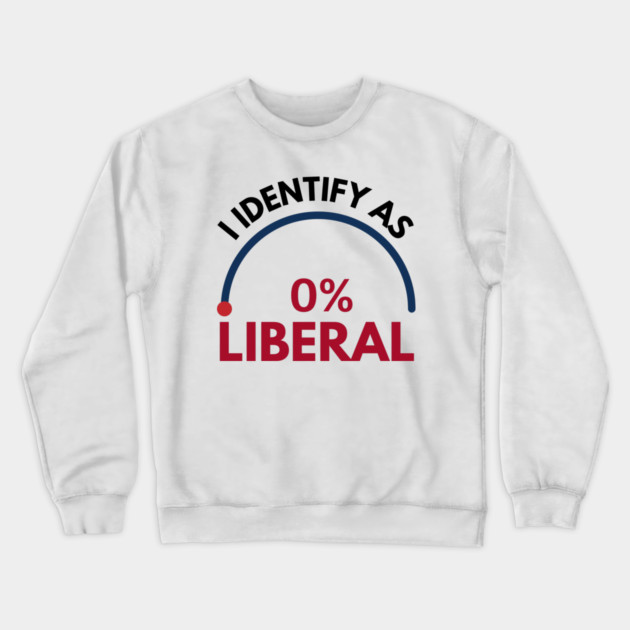 i-identify-as-0%-liberal Crewneck Sweatshirt by Creatifly Graphic Tees