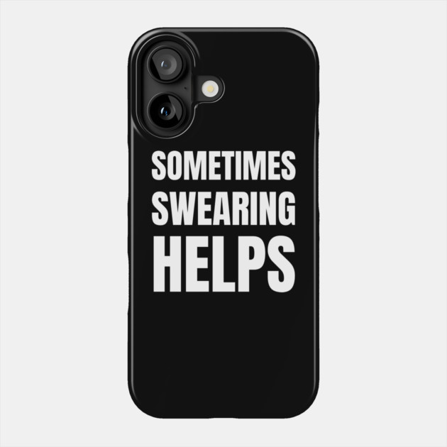 sometimes-swearing-helps Phone Case by Creatifly Graphic Tees