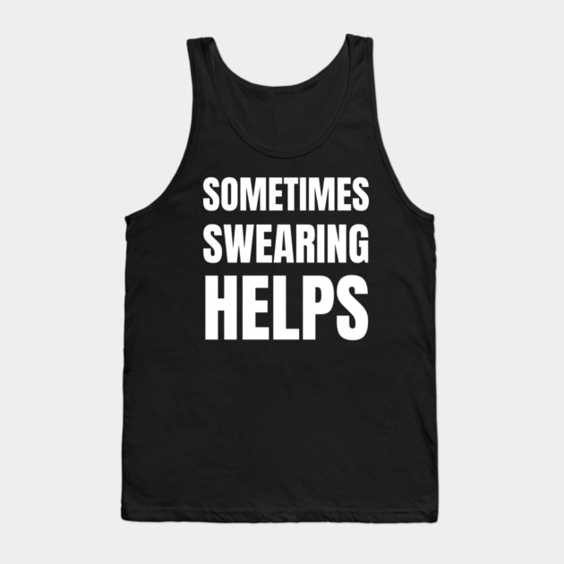sometimes-swearing-helps Tank Top by Creatifly Graphic Tees