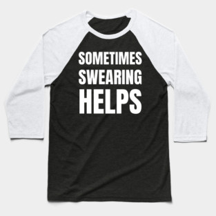 sometimes-swearing-helps Baseball T-Shirt