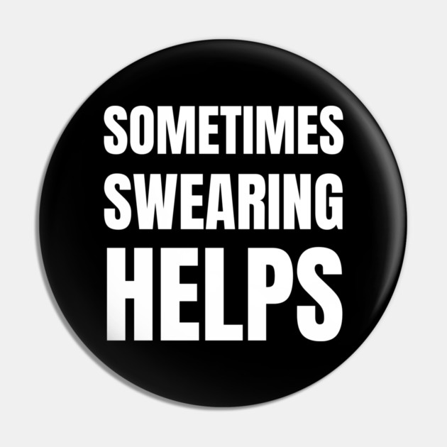 sometimes-swearing-helps Pin by Creatifly Graphic Tees