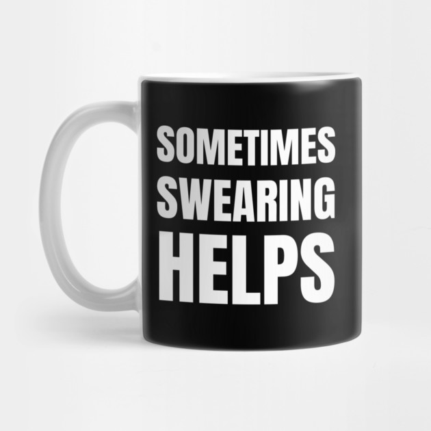 sometimes-swearing-helps by Creatifly Graphic Tees