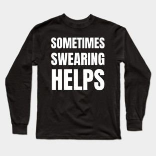 sometimes-swearing-helps Long Sleeve T-Shirt