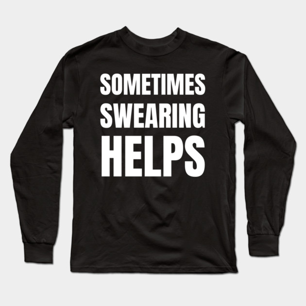 sometimes-swearing-helps Long Sleeve T-Shirt by Creatifly Graphic Tees