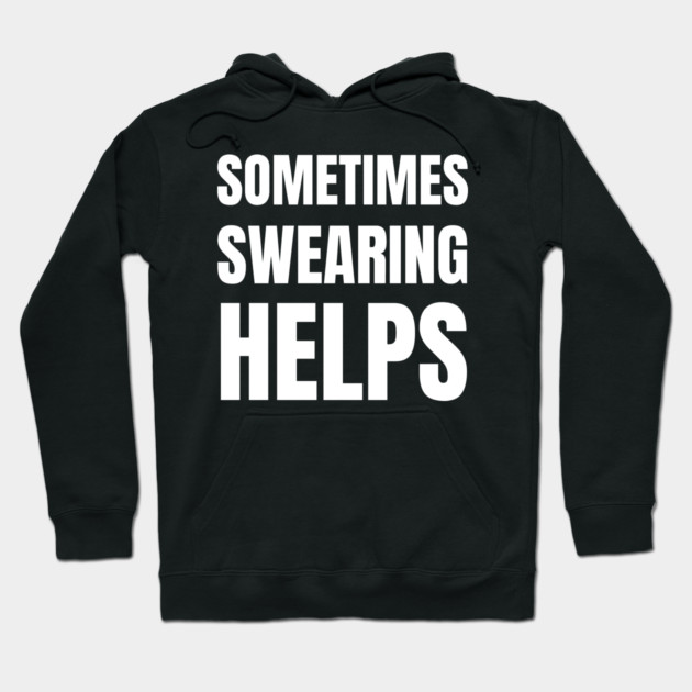 sometimes-swearing-helps Hoodie by Creatifly Graphic Tees