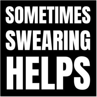 sometimes-swearing-helps Posters and Art