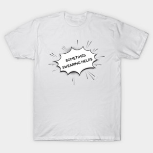 sometimes-swearing-helps T-Shirt