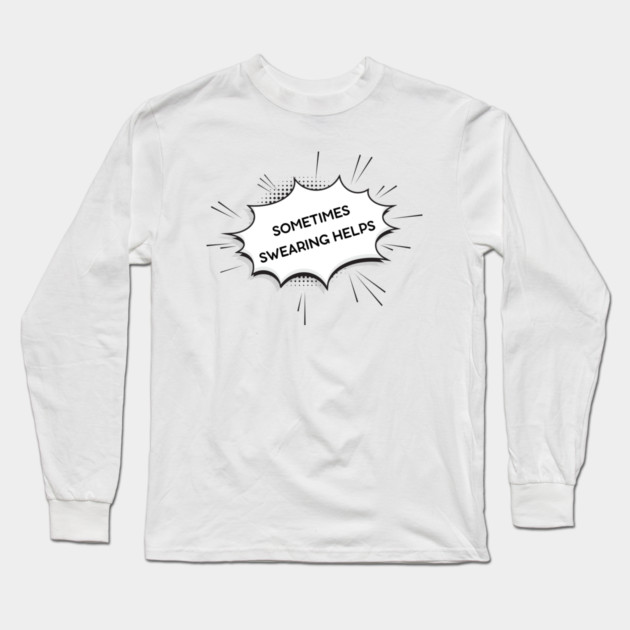 sometimes-swearing-helps Long Sleeve T-Shirt by Creatifly Graphic Tees