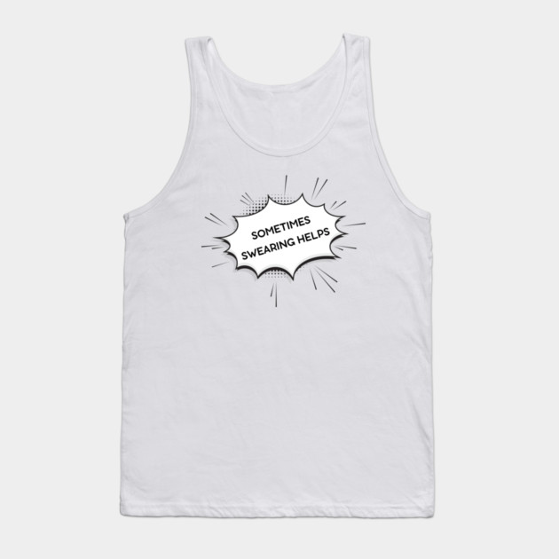 sometimes-swearing-helps Tank Top by Creatifly Graphic Tees