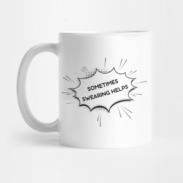 sometimes-swearing-helps by Creatifly Graphic Tees