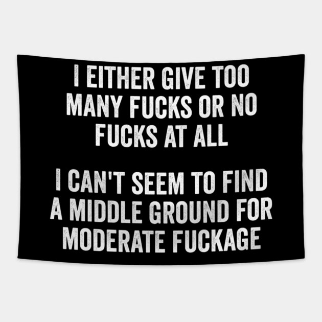 I either give too many fucks or no fucks at all. I can't seem to find a middle ground for moderate fuckage Tapestry by Luxinda