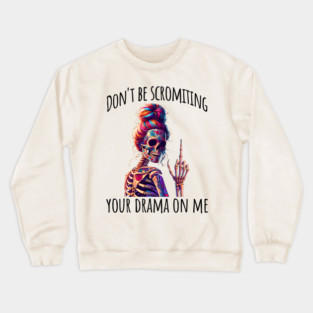 Don't Be Scromiting Your Drama On Me, rainbow skeleton Crewneck Sweatshirt