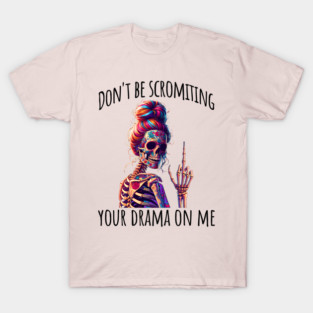 Don't Be Scromiting Your Drama On Me, rainbow skeleton T-Shirt