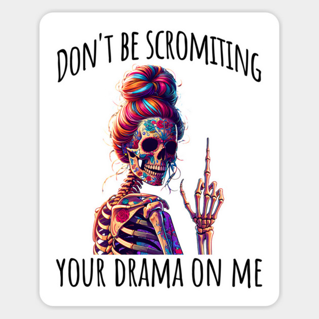 Don't Be Scromiting Your Drama On Me, rainbow skeleton Magnet by Luxinda
