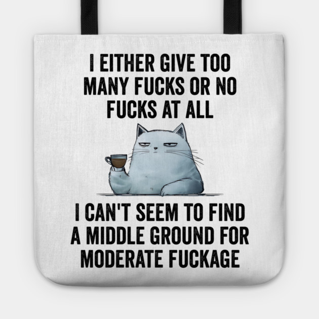 I Either Give Too Many Fucks or No Fucks At All. I Can't Seem To Find a Middle Ground for Moderate Fuckage Tote by Luxinda