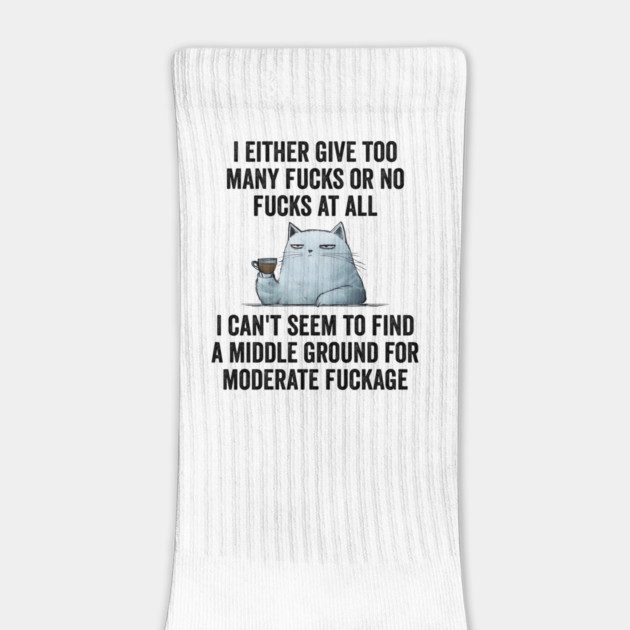 I Either Give Too Many Fucks or No Fucks At All. I Can't Seem To Find a Middle Ground for Moderate Fuckage by Luxinda