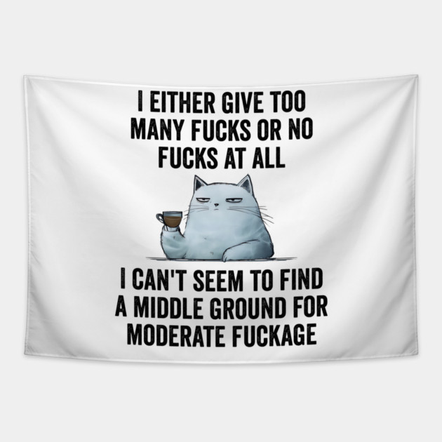 I Either Give Too Many Fucks or No Fucks At All. I Can't Seem To Find a Middle Ground for Moderate Fuckage Tapestry by Luxinda