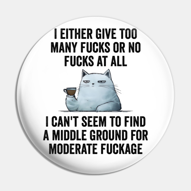 I Either Give Too Many Fucks or No Fucks At All. I Can't Seem To Find a Middle Ground for Moderate Fuckage Pin by Luxinda
