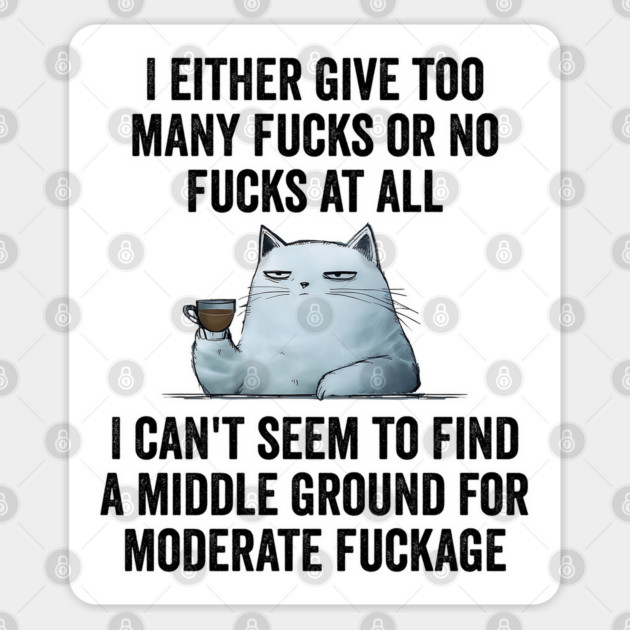 I Either Give Too Many Fucks or No Fucks At All. I Can't Seem To Find a Middle Ground for Moderate Fuckage Sticker by Luxinda
