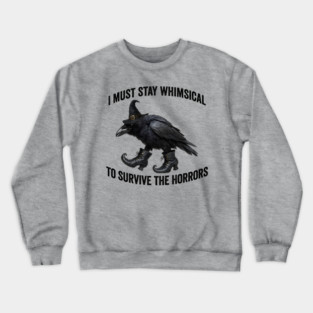 Funny Witch Crow: I Must Stay Whimsical to Avoid the Horrors Crewneck Sweatshirt