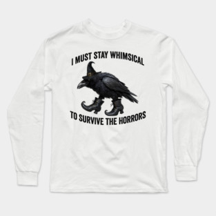 Funny Witch Crow: I Must Stay Whimsical to Avoid the Horrors Long Sleeve T-Shirt