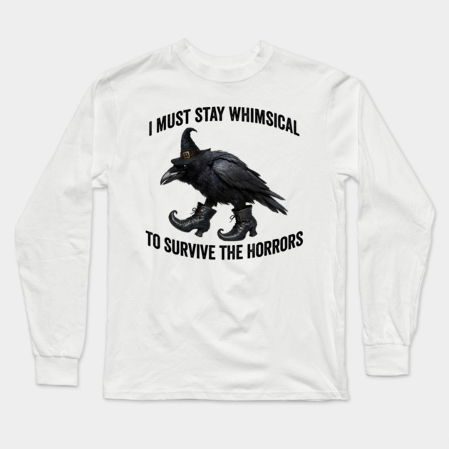Funny Witch Crow: I Must Stay Whimsical to Avoid the Horrors Long Sleeve T-Shirt by Luxinda
