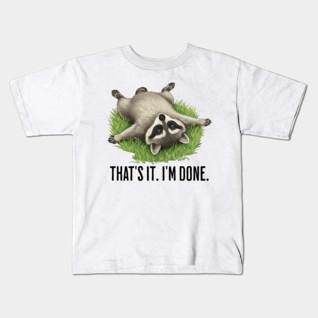 Cute raccoon: "That's it. I'm done." Funny I've Had Enough Kids T-Shirt by Luxinda