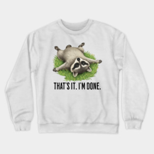 Cute raccoon: "That's it. I'm done." Funny I've Had Enough Crewneck Sweatshirt